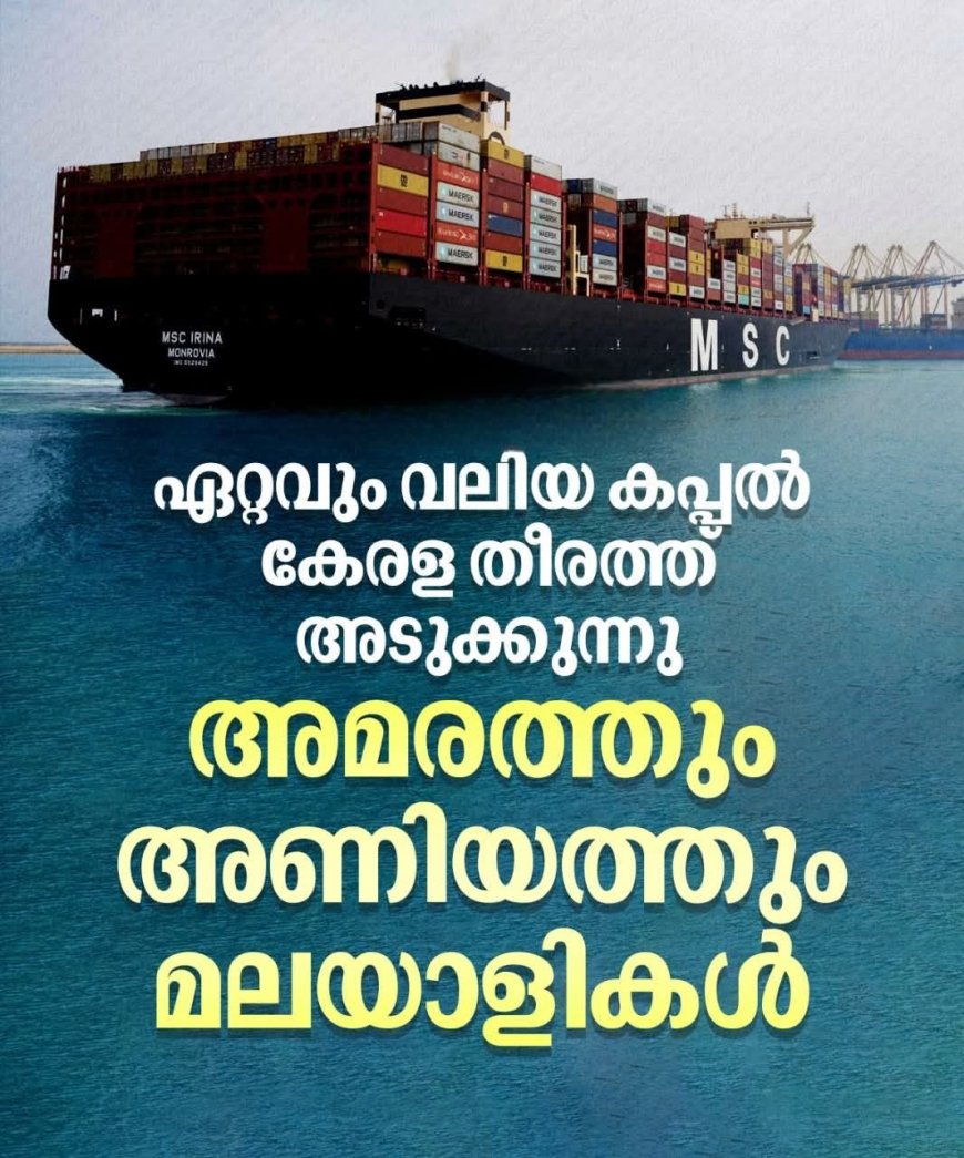 ലോകത്തിലെ ഏറ്റവും വാഹക ശേഷിയുള്ള കണ്ടെയ്‌നർ കപ്പലൽ എംഎസ്‌സി ഐറിന ഇന്ന് കേരള തീരത്ത്..